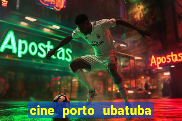 cine porto ubatuba filmes em cartaz